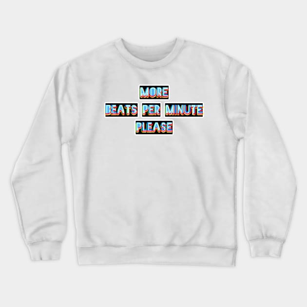 More Beats Per Minute Please Crewneck Sweatshirt by bobdijkers